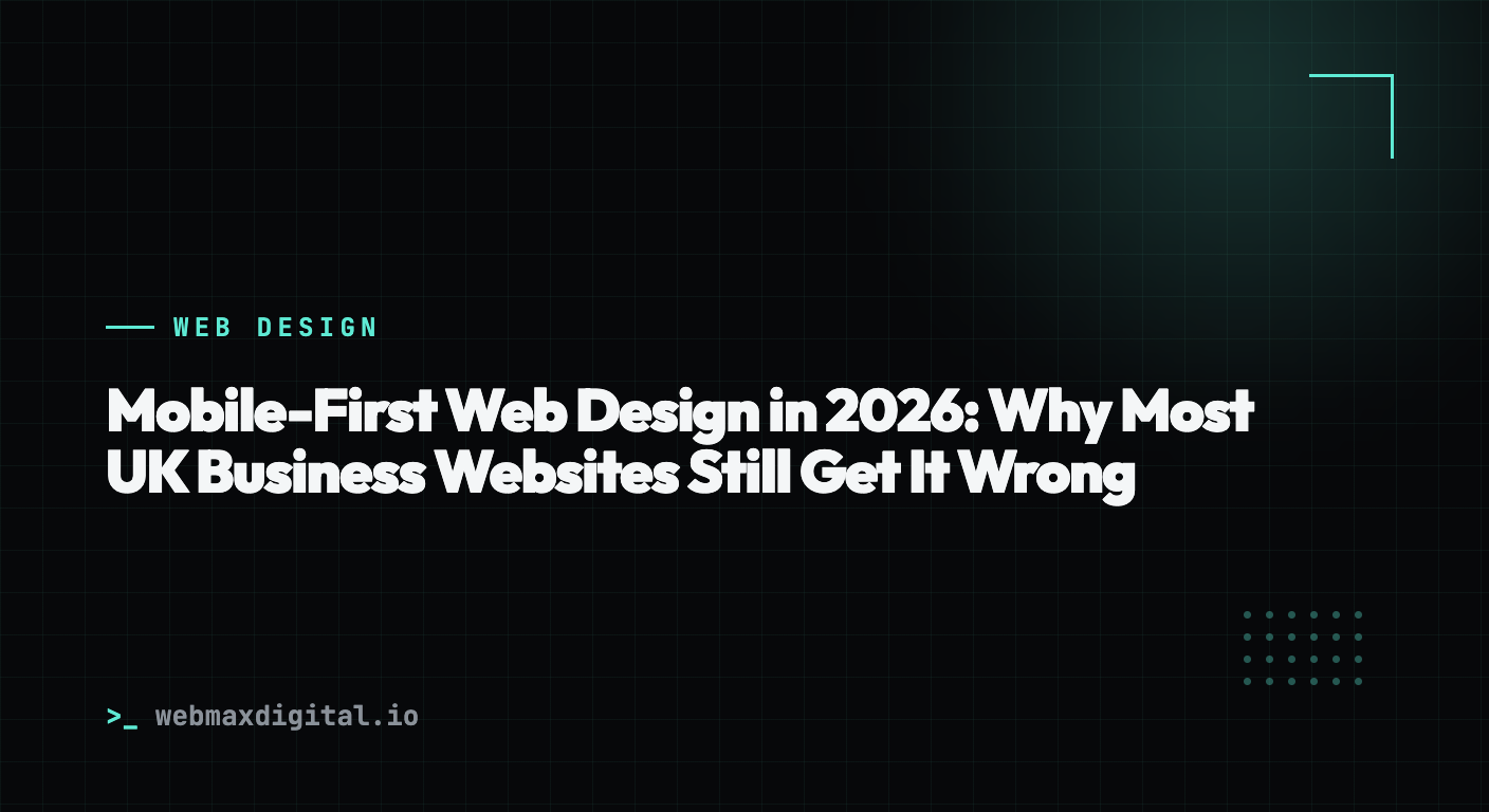 Mobile-First Web Design in 2026: Why Most UK Business Websites Still Get It Wrong