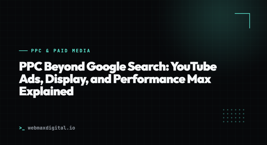 PPC Beyond Google Search: YouTube Ads, Display, and Performance Max Explained