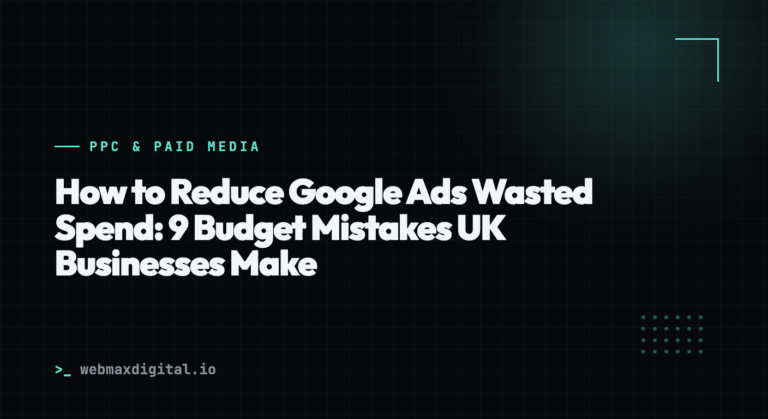 How to Reduce Google Ads Wasted Spend: 9 Budget Mistakes UK Businesses Make